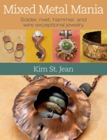 Mixed Metal Mania: Solder, rivet, hammer, and wire exceptional jewelry 0871164167 Book Cover