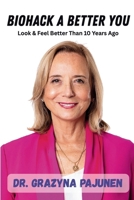 Biohack a Better You: Look & Feel Better Than 10 Years Ago 1774823845 Book Cover