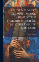 Étude Sur Saint Germain, Moine Bénédictin D'abord Prieur De Talloires Ensuite Solitaire 1019562129 Book Cover
