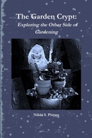 The Garden Crypt: Exploring the Other Side of Gardening 1105377776 Book Cover