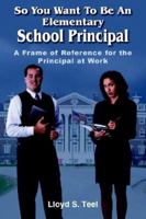 So You Want to Be an Elementary School Principal 1420877941 Book Cover