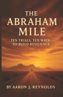 THE ABRAHAM MILE: TEN TRIALS, TEN WAYS TO BUILD RESILIENCE B0FRLJ96XM Book Cover