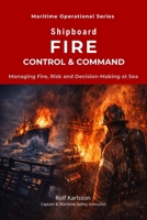 Shipboard Fire Control & Command: Managing Fire, Risk and Decision-Making at Sea (Maritime Operational Series) 9199134179 Book Cover