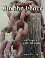 On the Fence: 48-Page Coloring Book in Greyscale for Adults. The theme for this book is all about things, objects being on a fence. This is a ... portraits, animals and so much more. B0CTJ2QQJ5 Book Cover