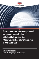 Gestion du stress parmi le personnel des bibliothèques de l'Université chrétienne d'Ouganda (French Edition) 6208413834 Book Cover