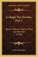 La Regle Des Devoirs, Part 2: Que La Nature Inspire A Tous Les Hommes (1758) 110488027X Book Cover