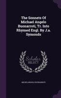 The Sonnets of Michael Angelo Buonarroti, Tr. Into Rhymed Engl. by J.A. Symonds... 1276688164 Book Cover