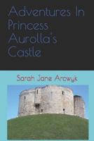 Adventures In Princess Aurolla's Castle 1775326101 Book Cover