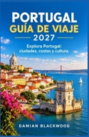 PORTUGAL GUÍA DE VIAJE 2027: Explora Portugal: ciudades, costas y cultura. (Spanish Edition) B0HK9X4RLT Book Cover