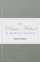 The Palmer Method of Business Writing: A Series of Self-teaching in Rapid, Plain, Unshaded, Coarse-pen, Muscular Movement Writing ... 1445508311 Book Cover