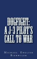 Dogfight: A J-3 Pilot's Call to War 1505642906 Book Cover
