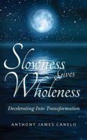 Slowness Gives Wholeness: Decelerating Into Transformation (Holistic Healing Pyramid Series) (Volume 2) 1490302190 Book Cover