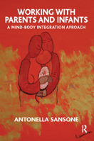 Working with Parents and Infants: A Mind-Body Integration Approach 185575438X Book Cover