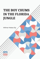 The Boy Chums In The Florida Jungle: Or, Charlie West And Walter Hazard With The Seminole Indians B0DQ96FFBP Book Cover