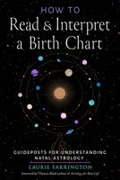 How to Read and Interpret a Birth Chart: Guideposts for Understanding Natal Astrology 1578638461 Book Cover