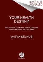 Your Health Destiny: How to Unlock Your Natural Ability to Overcome Illness, Feel Better, and Live Longer 006232778X Book Cover