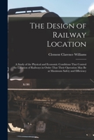 The Design of Railway Location: A Study of the Physical and Economic Conditions That Control the Location of Railways in Order That Their Operation Ma 1016816847 Book Cover