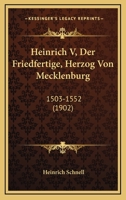 Heinrich V, Der Friedfertige, Herzog Von Mecklenburg: 1503-1552 (1902) 1161194614 Book Cover
