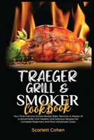 Traeger Grill & Smoker Cookbook: Your Final Grill and Smoke Recipe Bible. Become A Master of a Wood Pellet Grill. Healthy and Delicious Recipes for Complete Beginners and More Advanced Cooks. 7261229393 Book Cover