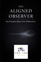 The Aligned Observer: How Perceptive Effects Arise Without Force B0GF7CGDGW Book Cover