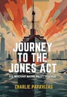 Journey to the Jones ACT: U.S. Merchant Marine Policy 1776-1920 1962729036 Book Cover