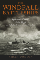 The Windfall Battleships: Agincourt, Canada, Erin, Eagle and the Balkan and Latin-American Arms Races 1399063227 Book Cover