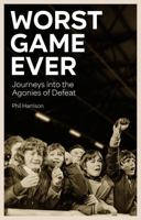 Worst Game Ever: Journeys Into the Agonies of Defeat 1836801653 Book Cover