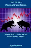 How to Be a Winning Stock Picker: High Probability Stock Trading Using Supply and Demand 1543083382 Book Cover