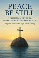 Peace Be Still: A Christian Guide to Overcoming PTSD and Anxiety with Scripture, Science, and Healing Steps B0FMSWK37N Book Cover