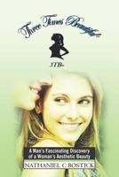 Three Times Beautiful: A Man's Fascinating Discovery of A Woman's Aesthetic Beauty 1477445293 Book Cover