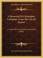 A Memorial of Christopher Columbus from the City of Boston in Honor of His Discovery of America 1437460704 Book Cover