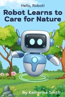 Robot Learns to Care for Nature B0FWZKH7PV Book Cover
