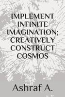 Implement Infinite Imagination; Creatively Construct Cosmos 1097213579 Book Cover