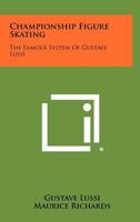 Championship Figure Skating: The Famous System Of Gustave Lussi 1258429888 Book Cover