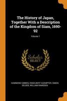 The History of Japan, Together with a Description of the Kingdom of Siam, 1690-92; Volume 1 0342129414 Book Cover
