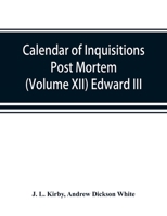 Calendar of inquisitions post mortem and other analogous documents preserved in the Public Record Office (Volume XII) Edward III. 9353869455 Book Cover