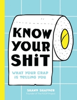 Know Your Shit: What Your Crap is Telling You (Bathroom Books, Heath Books, Funny Gifts) 1646432231 Book Cover