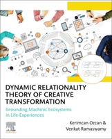 Dynamic Relationality Theory of Creative Transformation: Grounding Machinic Ecosystems in Life-Experiences 044330159X Book Cover