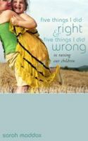 Five Things I Did Right and Five Things I Did Wrong in Raising Our Children: Lessons Learned Looking Back 080543142X Book Cover