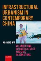 Infrastructural Urbanism in Contemporary China: Volunteering, Infrastructures and Civic Imaginations 9087285094 Book Cover