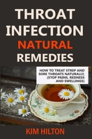 Throat Infection Natural Remedies: How to Treat Strep and Sore Throats Naturally (Stop Pains, Redness and Swellings) 1695878582 Book Cover