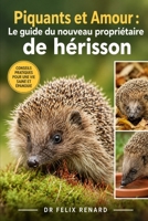 Piquants et Amour : Le guide du nouveau propriétaire de hérisson (French Edition) B0HJYVNCJF Book Cover