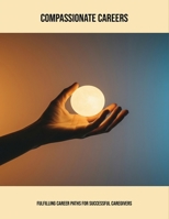 Compassionate Careers: Fulfilling Career Paths For Successful Caregivers B0FNXDTN23 Book Cover