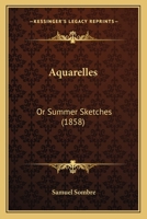 Aquarelles: Or Summer Sketches 1160304718 Book Cover