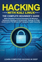 Hacking with Kali Linux: The Complete Beginner's Guide with Detailed Practical Examples of Wireless Networks Hacking & Penetration Testing to Fully Understand The Basics of Computer Cyber Security 1801123527 Book Cover