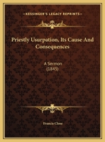 Priestly Usurpation, Its Cause And Consequences: A Sermon 054860214X Book Cover