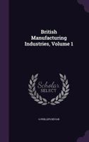 British Manufacturing Industries, Volume 1... 1357975139 Book Cover