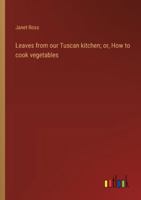 Leaves from our Tuscan kitchen; or, How to cook vegetables 3368942123 Book Cover