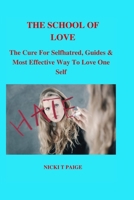 THE SCHOOL OF LOVE:: The Cure For Selfhatred, Guides & Most Effective Way To Learn To Love Oneself. B0BGNL5TWP Book Cover