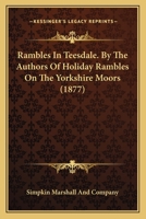 Rambles In Teesdale. By The Authors Of Holiday Rambles On The Yorkshire Moors 116567744X Book Cover
